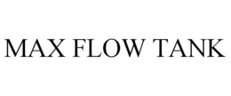 MAX FLOW TANK trademark