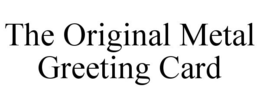 THE ORIGINAL METAL GREETING CARD trademark