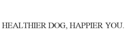 HEALTHIER DOG, HAPPIER YOU. trademark