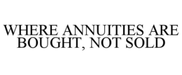 WHERE ANNUITIES ARE BOUGHT, NOT SOLD trademark
