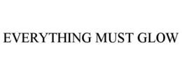 EVERYTHING MUST GLOW trademark