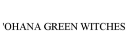 'OHANA GREEN WITCHES trademark