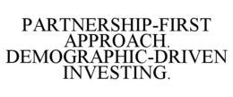 PARTNERSHIP-FIRST APPROACH. DEMOGRAPHIC-DRIVEN INVESTING. trademark