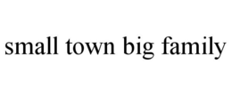 SMALL TOWN BIG FAMILY trademark