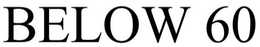 BELOW 60 trademark