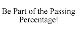 BE PART OF THE PASSING PERCENTAGE! trademark