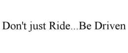 DON'T JUST RIDE...BE DRIVEN trademark