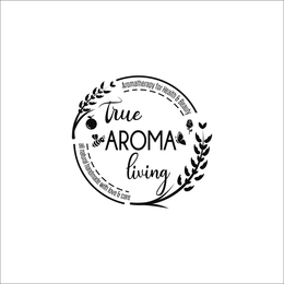 TRUE AROMA LIVING AROMATHERAPY FOR HEALTH & BEAUTY ALL NATURAL HANDMADE WITH LOVE & CARE trademark