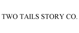 TWO TAILS STORY CO. trademark