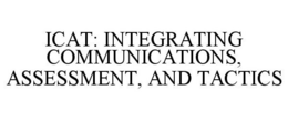 ICAT: INTEGRATING COMMUNICATIONS, ASSESSMENT, AND TACTICS trademark