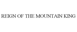 REIGN OF THE MOUNTAIN KING trademark