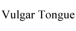 VULGAR TONGUE trademark