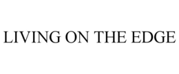 LIVING ON THE EDGE trademark
