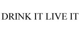 DRINK IT LIVE IT trademark