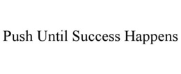 PUSH UNTIL SUCCESS HAPPENS trademark