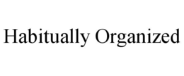 HABITUALLY ORGANIZED trademark