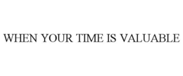 WHEN YOUR TIME IS VALUABLE trademark
