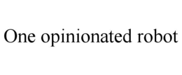 ONE OPINIONATED ROBOT trademark