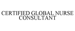CERTIFIED GLOBAL NURSE CONSULTANT trademark