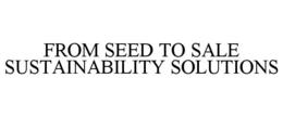 FROM SEED TO SALE SUSTAINABILITY SOLUTIONS trademark