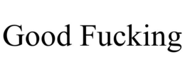 GOOD FUCKING trademark