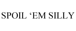 SPOIL 'EM SILLY trademark
