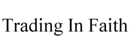 TRADING IN FAITH trademark