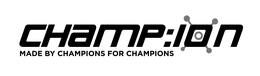 CHAMP:ION MADE BY CHAMPIONS FOR CHAMPIONS trademark