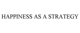 HAPPINESS AS A STRATEGY trademark