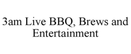 3AM LIVE BBQ, BREWS AND ENTERTAINMENT trademark