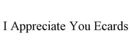 I APPRECIATE YOU ECARDS trademark