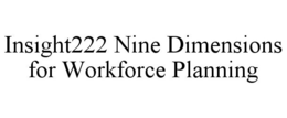 INSIGHT222 NINE DIMENSIONS FOR WORKFORCE PLANNING trademark