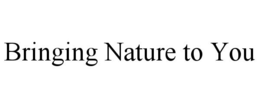 BRINGING NATURE TO YOU trademark