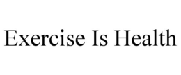 EXERCISE IS HEALTH trademark