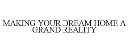 MAKING YOUR DREAM HOME A GRAND REALITY trademark
