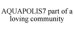 AQUAPOLIS7 PART OF A LOVING COMMUNITY trademark