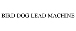 BIRD DOG LEAD MACHINE trademark