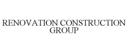 RENOVATION CONSTRUCTION GROUP trademark