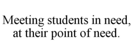 MEETING STUDENTS IN NEED, AT THEIR POINT OF NEED. trademark