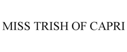 MISS TRISH OF CAPRI trademark