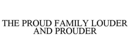 THE PROUD FAMILY LOUDER AND PROUDER trademark