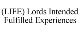 (LIFE) LORDS INTENDED FULFILLED EXPERIENCES trademark