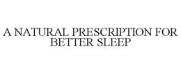 A NATURAL PRESCRIPTION FOR BETTER SLEEP trademark