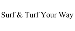 SURF & TURF YOUR WAY trademark