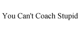YOU CAN'T COACH STUPID trademark