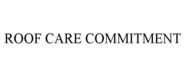 ROOF CARE COMMITMENT trademark