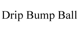 DRIP BUMP BALL trademark