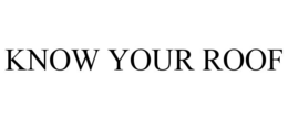 KNOW YOUR ROOF trademark