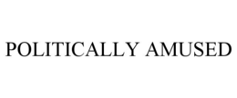 POLITICALLY AMUSED trademark