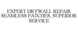 EXPERT DRYWALL REPAIR SEAMLESS PATCHES, SUPERIOR SERVICE trademark